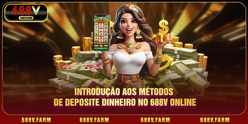 Introdução aos métodos de deposite dinheiro no 688V online