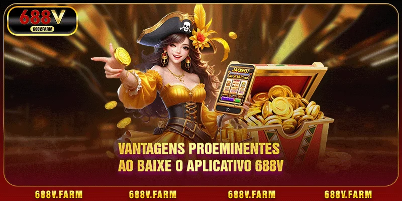 Vantagens proeminentes ao baixe o aplicativo 688V